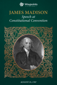 James Madison, Speech at Constitutional Convention (August 25, 1787)