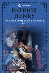 Patrick Henry, Give Me Liberty or Give Me Death Speech (March 23, 1775)