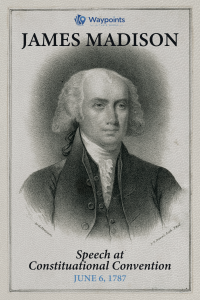James Madison, Speech at Constitutional Convention (June 6, 1787)