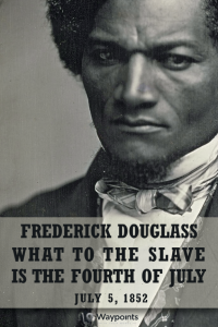 Frederick Douglass, What to the Slave is the 4th of July? Speech